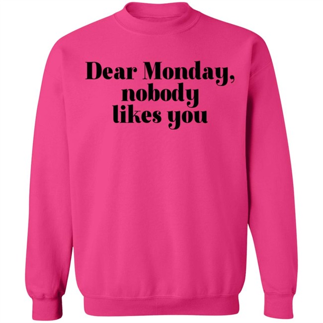 Dear Monday Nobody Likes You Sweatshirt