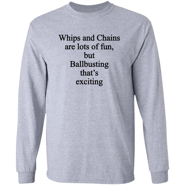 Whips And Chains Are Lots Of Fun But Ballbusting That's Exciting Shirt