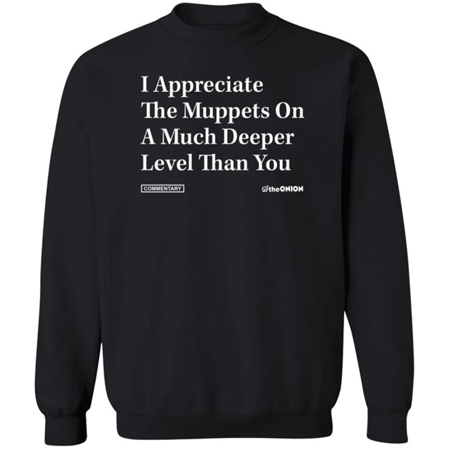 The Onion Store I Appreciate The Muppets On A Much Deeper Level Than You Sweatshirt