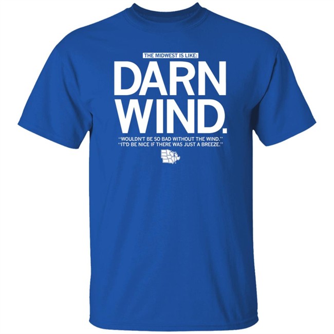 The Midwest Is Like Darn Wind Wouldn't Be So Bad Without The Wind It'd Be Nice If There Was Just A Breeze Shirt