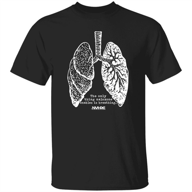 The Only Thing Naloxone Enables Is Breathing T Shirt