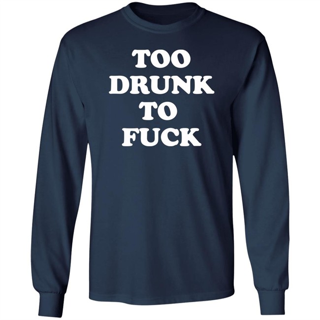 Too Drunk To Fuck Shirt Too Drunk To Fuck Shirt