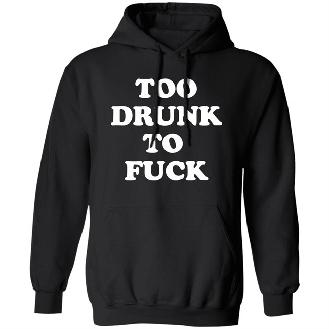 Too Drunk To Fuck Shirt Too Drunk To Fuck Shirt