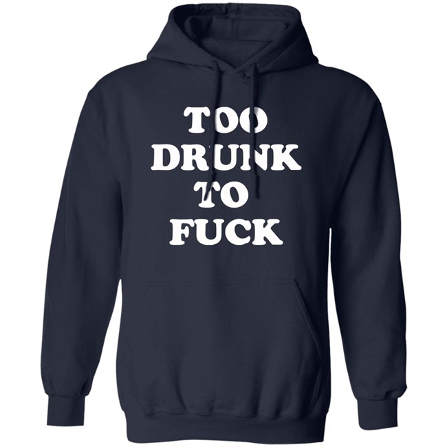 Too Drunk To Fuck Shirt Too Drunk To Fuck Shirt