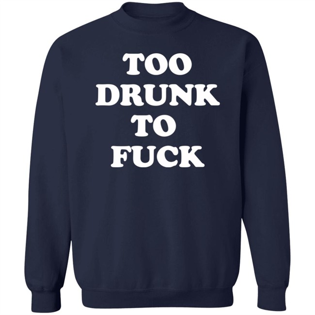 Too Drunk To Fuck Shirt Too Drunk To Fuck Shirt