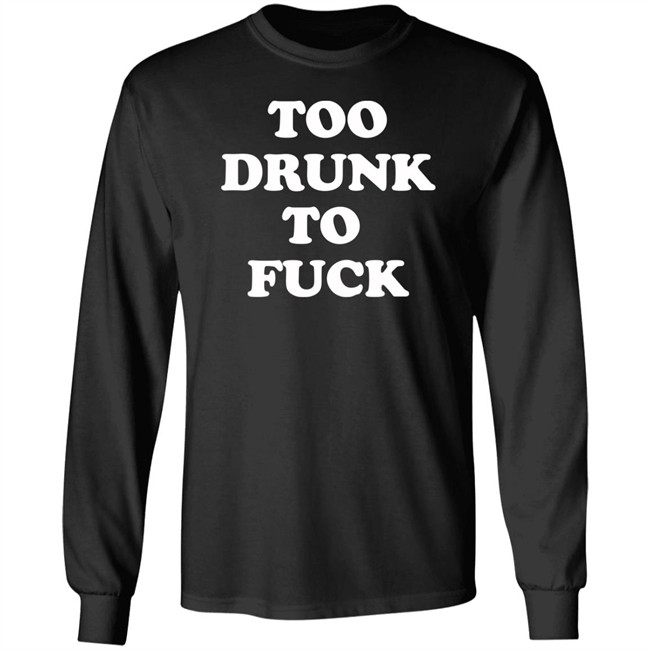 Too Drunk To Fuck Shirt Too Drunk To Fuck Shirt