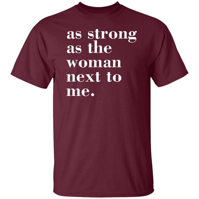 As Strong As The Woman Next To Me T Shirt