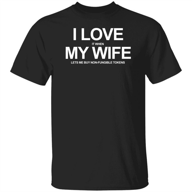 I Love It When My Wife Lets Me Buy Non-Fungible Tokens Shirt Josh Ong