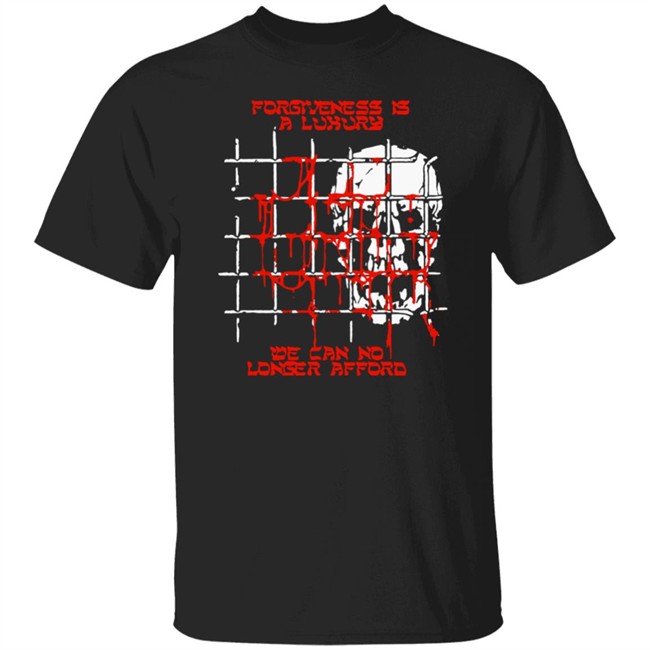 Baker Fuckyoubaker Merch Forgiveness Tee Shirt Forgiveness Is A Luxury We Can No Longer Afford