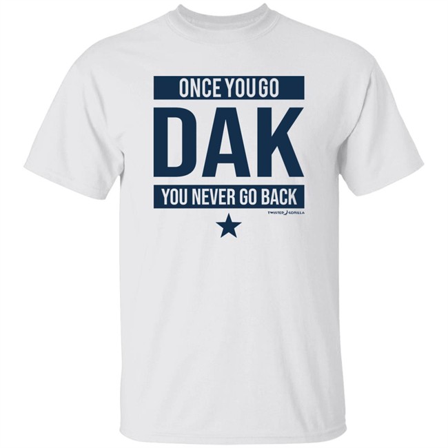 Twisted Gorilla Store Once You Go Dak You Never Go Back Shirt Dallas Cowboys