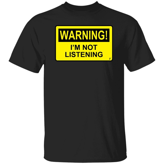 Warning I'm Not Listening T Shirt Fashion Warning I'm Not Listening Danger Fun Humour Construction Sign