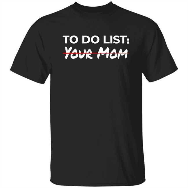 To Do List Your Mom Shirt