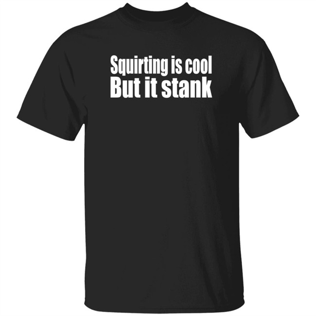 Beatkingkong Squirting Is Cool But It Stank T Shirt Reginald