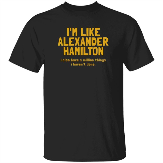 I'm Like Alexander Hamilton I Also Have A Million Things I Haven't Done Shirt Devin Nunes’ Cow