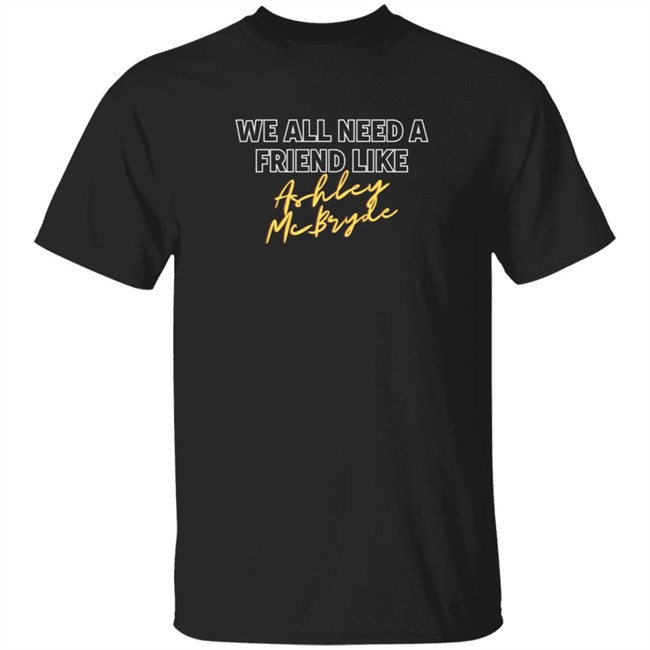 Ashley McBryde Store We All Need A Friend Like Ashley Mcbryde T Shirt