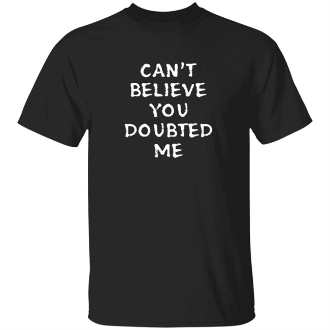 Can't Believe You Doubted Me T Shirt Josh Jacobs