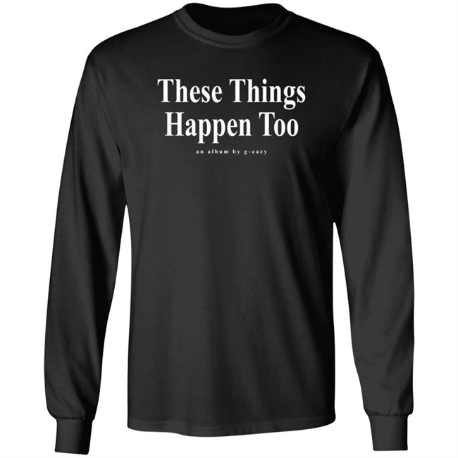 G Eazy Merch These Things Happen Too Long Sleeve T Shirt