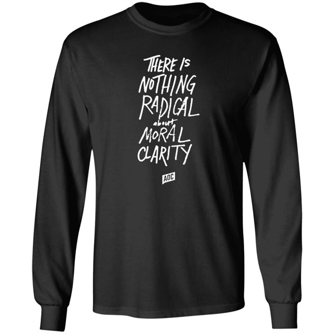 Aoc Merch Moral Clarity Long Sleeve T Shirt There Is Nothing Radical About Moral Clarity
