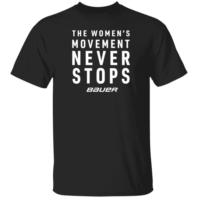 Bauer Shop The Women's Movement Never Stops Bauer Shirt Dwan Street