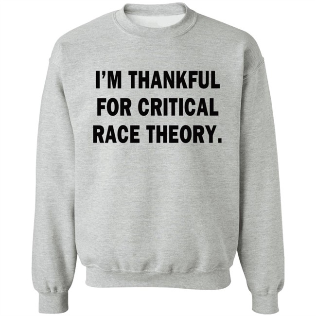 Dan White I'm Thankful For Critical Race Theory Sweatshirt Casuallygreg