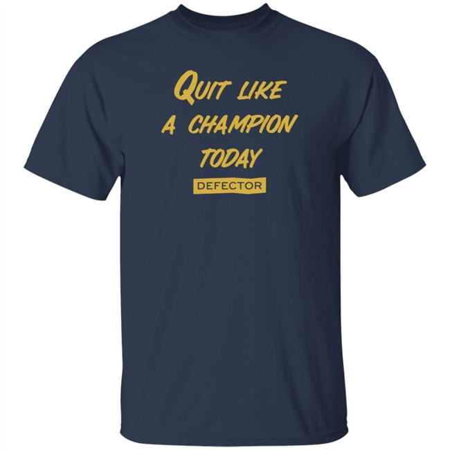 Defector Store Quit Like A Champion Today Defector Shirt Dan McQuade