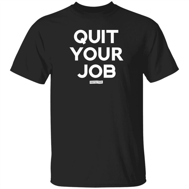 Defector Store Quit Your Job Shirt