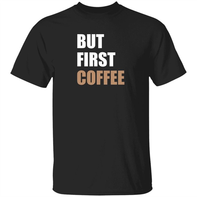 But First Coffee T Shirt Tiiramiiisu