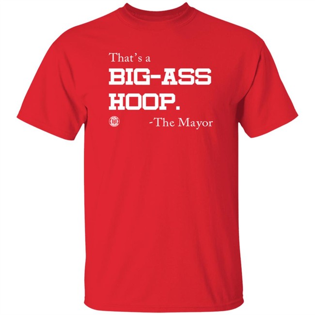 BBB Printing Stores That's A Big Ass Hoop The Mayor Shirt