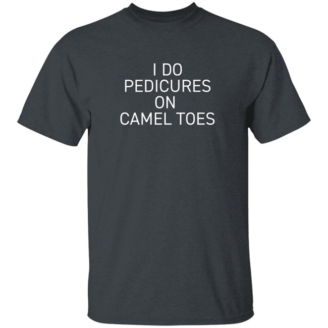 Claire J Cheeseman I Do Pedicure On Camel Toe Shirt