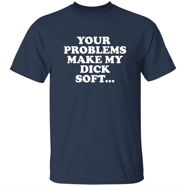 Tom Segura Merch Your Problems Make My Dick Soft Shirt Tom Segura Merch Your Problems Make My Dick Soft Shirt