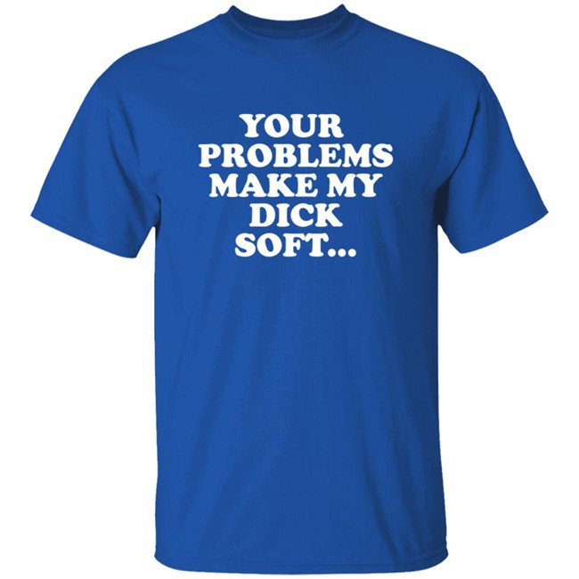 Tom Segura Merch Your Problems Make My Dick Soft Shirt Tom Segura Merch Your Problems Make My Dick Soft Shirt