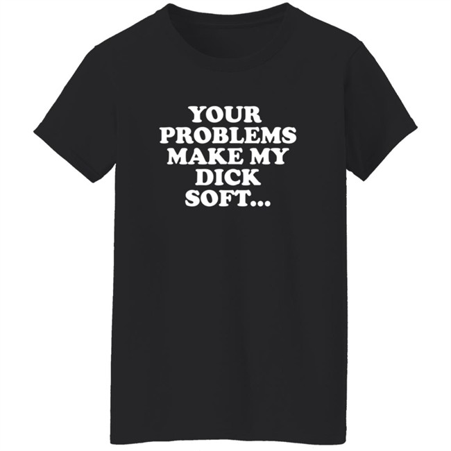 Tom Segura Merch Your Problems Make My Dick Soft Shirt Tom Segura Merch Your Problems Make My Dick Soft Shirt