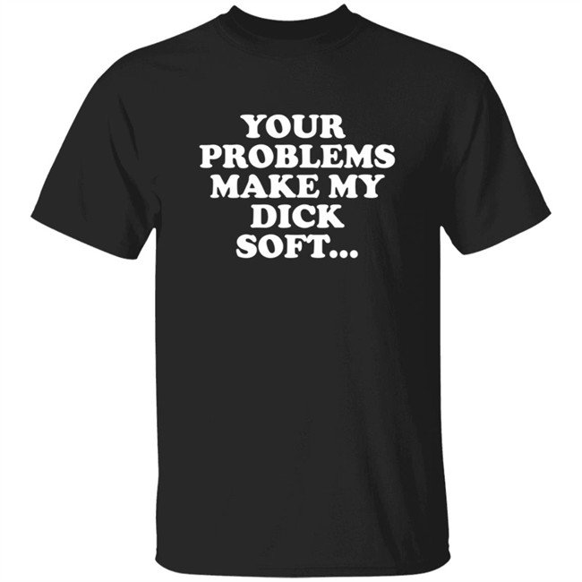 Tom Segura Merch Your Problems Make My Dick Soft Shirt