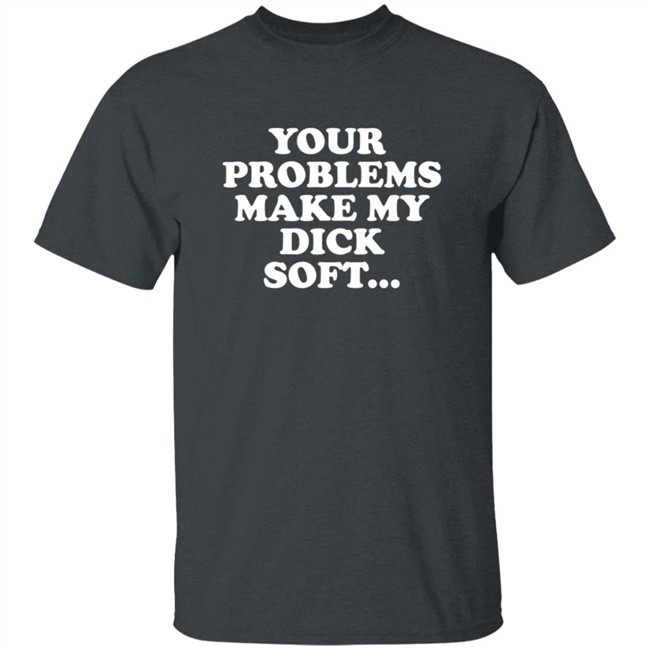 Tom Segura Merch Your Problems Make My Dick Soft Shirt Tom Segura Merch Your Problems Make My Dick Soft Shirt