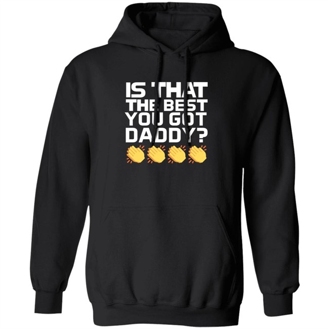 What A Maneuver Store Daddy's Best Is That The Best You Got Daddy Hoodie Lizzyxlucha