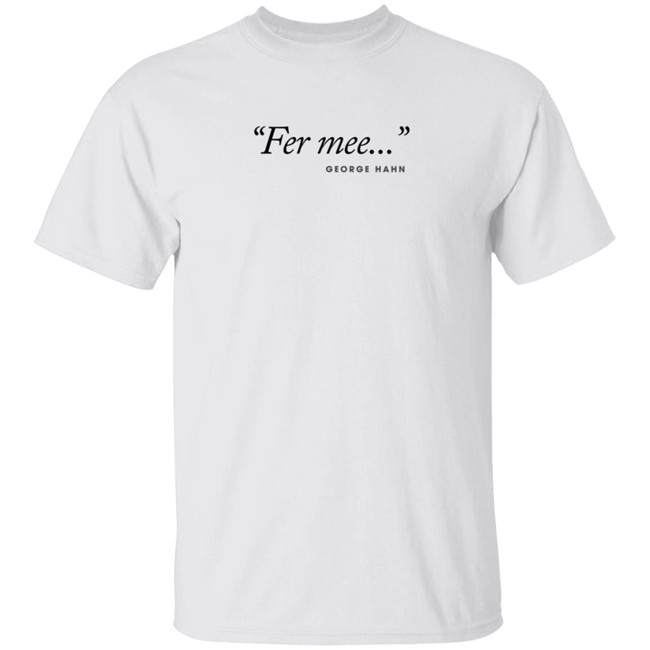 George Hahn Merch Fer Mee Tee Shirt