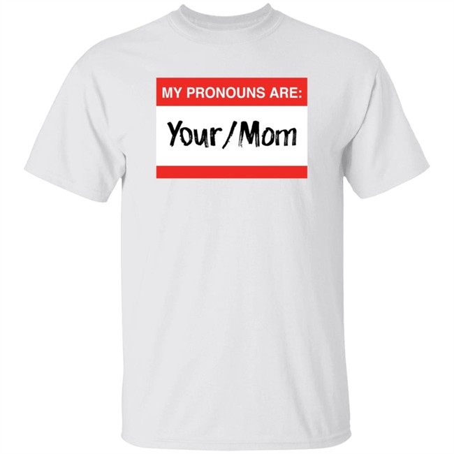 Terry Schilling My Pronouns Are Your Mom Shirt