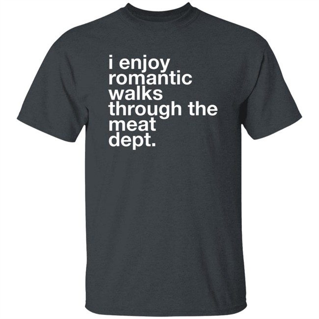 The Butchery I Enjoy Romantic Walks Through The Meat Dept Shirt