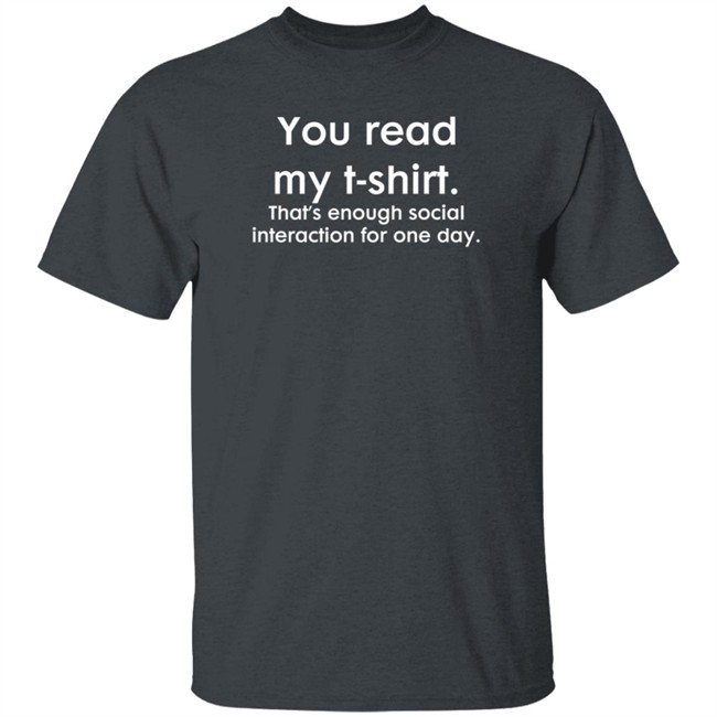 You Read My T Shirt That's Enough Social Interacion For One Day T Shirt