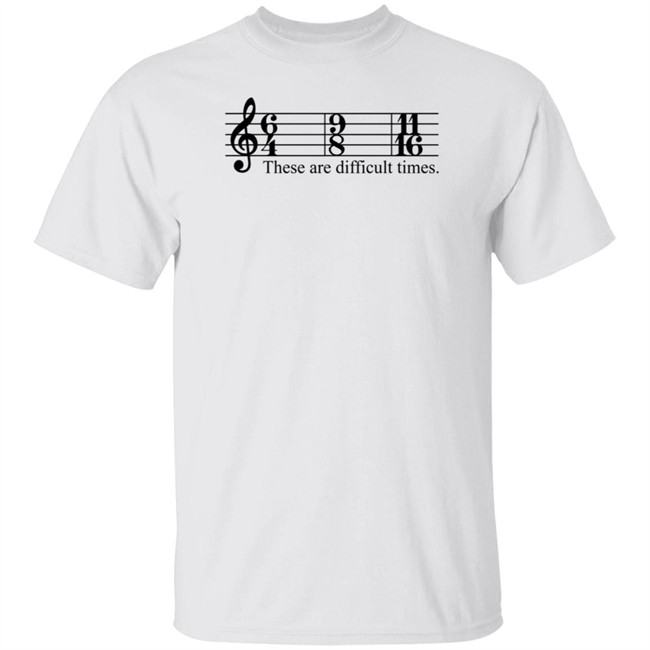 These Are Difficult Times Shirt
