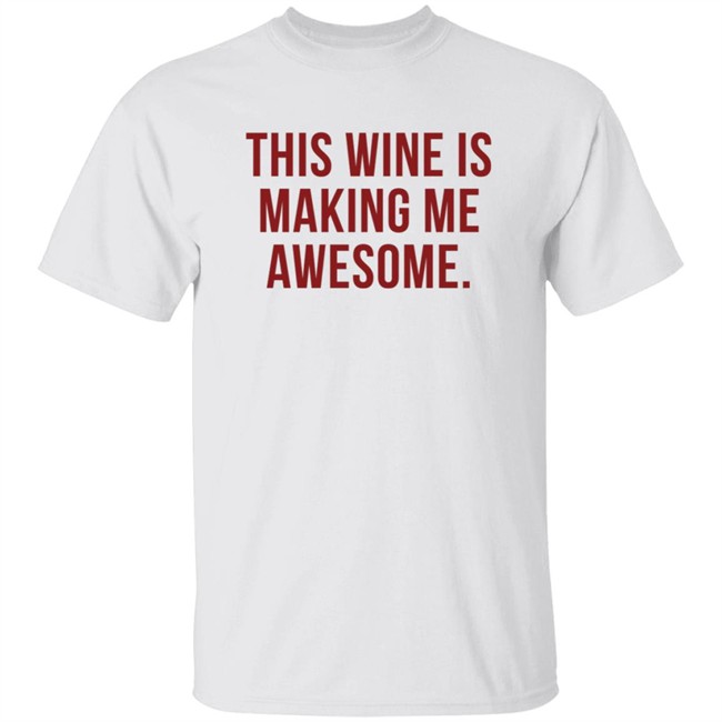 TanjaBaker1 This Wine Is Making Me Awesome Shirt