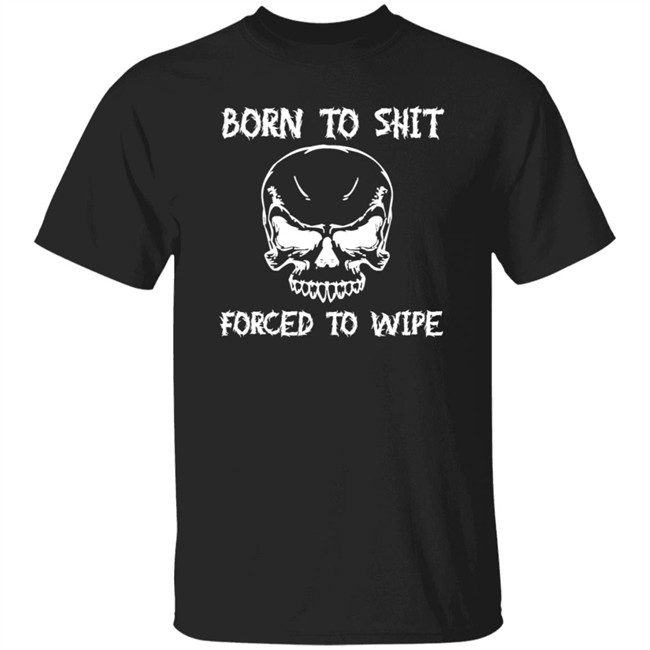 Shitheadsteve Born To Shit Forced To Wipe T Shirt