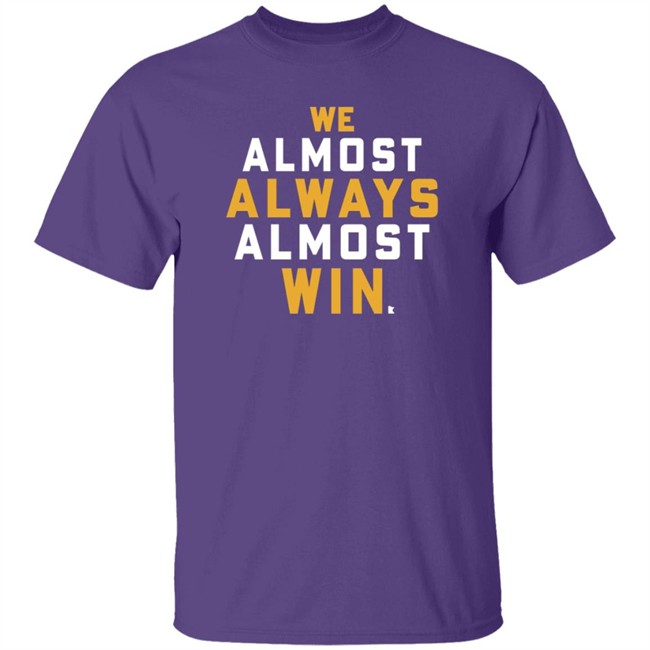 We Almost Always Almost Win T Shirt
