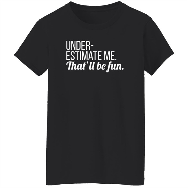 Lynn Swayze Underestimate Me That'll Be Fun Long Sleeve T Shirt Lynn Swayze Underestimate Me That'll Be Fun Long Sleeve T Shirt