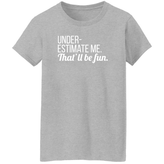 Lynn Swayze Underestimate Me That'll Be Fun Long Sleeve T Shirt Lynn Swayze Underestimate Me That'll Be Fun Long Sleeve T Shirt