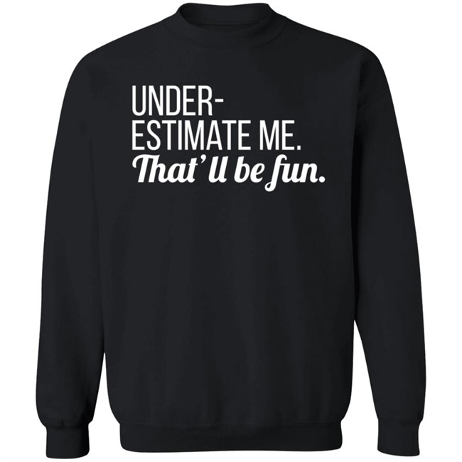 Lynn Swayze Underestimate Me That'll Be Fun Long Sleeve T Shirt Lynn Swayze Underestimate Me That'll Be Fun Long Sleeve T Shirt