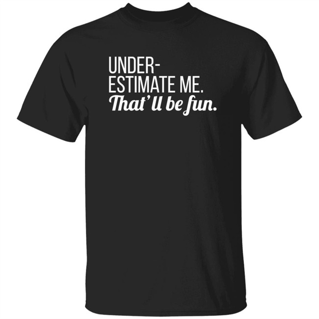 Lynn Swayze Underestimate Me That'll Be Fun Long Sleeve T Shirt Lynn Swayze Underestimate Me That'll Be Fun Long Sleeve T Shirt