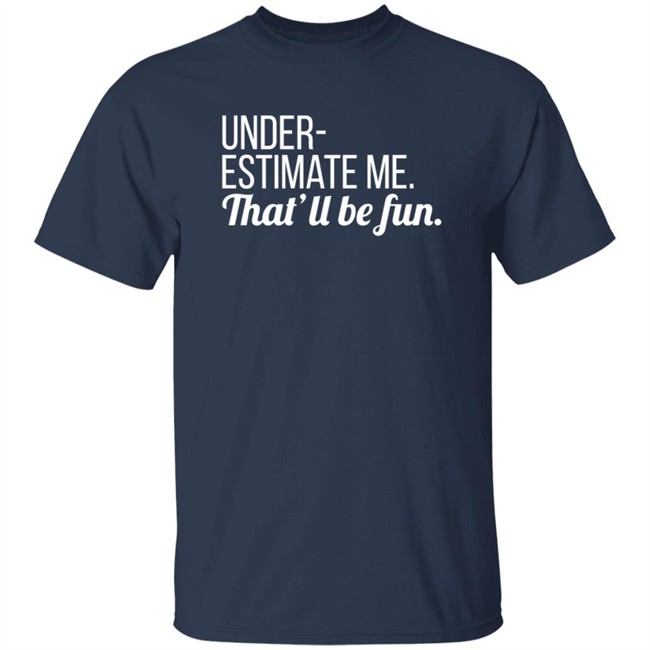 Lynn Swayze Underestimate Me That'll Be Fun Long Sleeve T Shirt Lynn Swayze Underestimate Me That'll Be Fun Long Sleeve T Shirt
