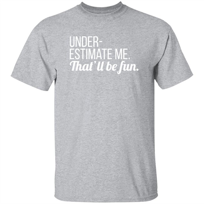 Lynn Swayze Underestimate Me That'll Be Fun Long Sleeve T Shirt Lynn Swayze Underestimate Me That'll Be Fun Long Sleeve T Shirt
