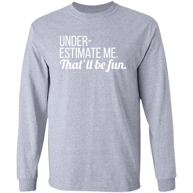 Lynn Swayze Underestimate Me That'll Be Fun Long Sleeve T Shirt